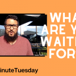 What Are You Waiting For